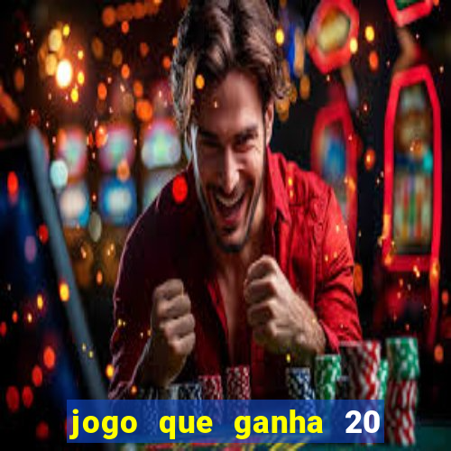 jogo que ganha 20 reais no cadastro